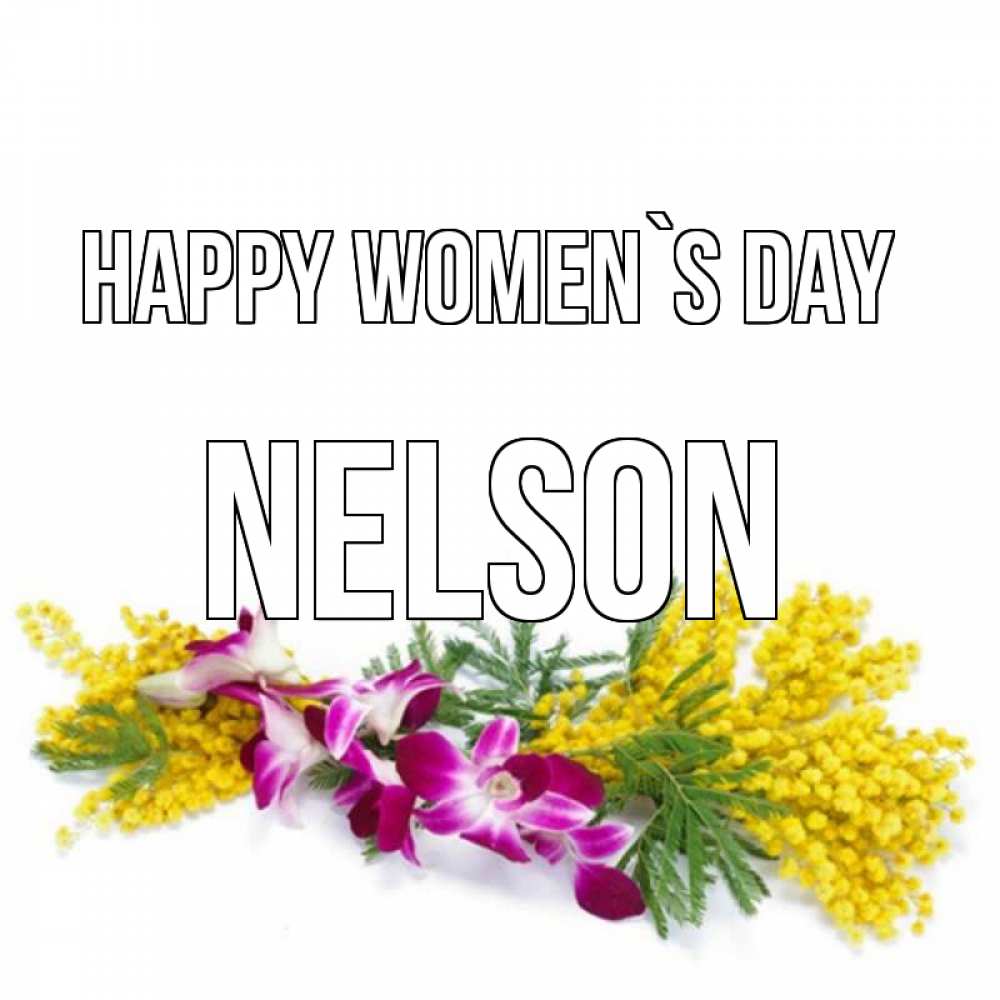 Greetings card с именем, Nelson happy women`s day открытка на международный женский день с цветами  1 Greetings with text for free download 